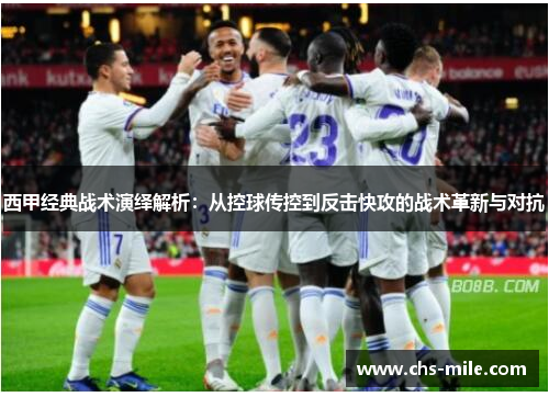 西甲经典战术演绎解析:从控球传控到反击快攻的战术革新与对抗 西甲经典战术演绎解析:从控球传控到反击快攻的战术革新与对抗