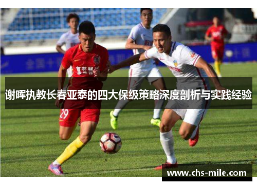 谢晖执教长春亚泰的四大保级策略深度剖析与实践经验