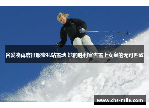 谷爱凌再度征服崇礼站雪地 她的胜利宣告雪上女皇的无可匹敌 谷爱凌再度征服崇礼站雪地 她的胜利宣告雪上女皇的无可匹敌