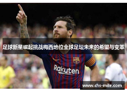 足球新星崛起挑战梅西地位全球足坛未来的希望与变革 足球新星崛起挑战梅西地位全球足坛未来的希望与变革