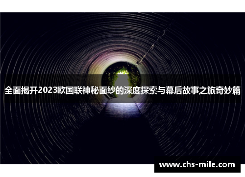 全面揭开2023欧国联神秘面纱的深度探索与幕后故事之旅奇妙篇 全面揭开2023欧国联神秘面纱的深度探索与幕后故事之旅奇妙篇