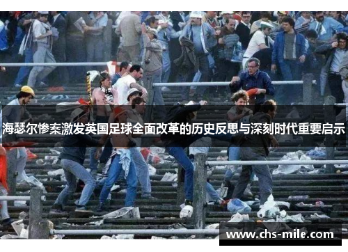 海瑟尔惨案激发英国足球全面改革的历史反思与深刻时代重要启示