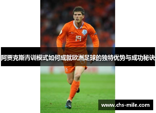 阿贾克斯青训模式如何成就欧洲足球的独特优势与成功秘诀