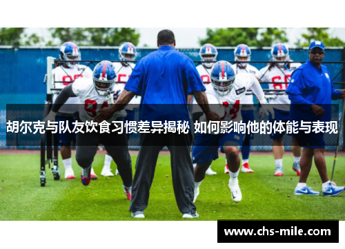 胡尔克与队友饮食习惯差异揭秘 如何影响他的体能与表现