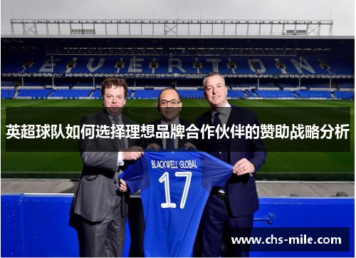 英超球队如何选择理想品牌合作伙伴的赞助战略分析 英超球队如何选择理想品牌合作伙伴的赞助战略分析